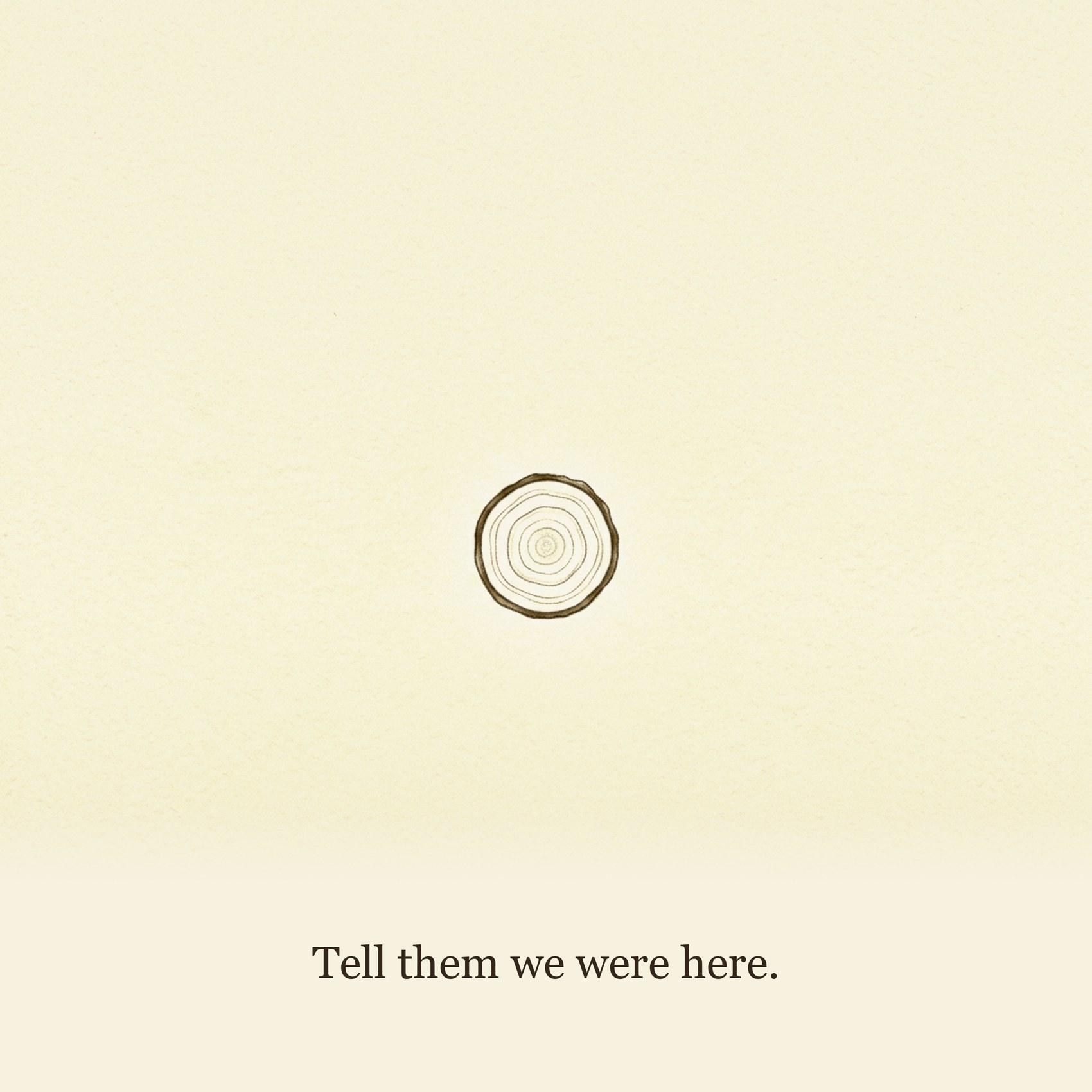 Tell them we were here.